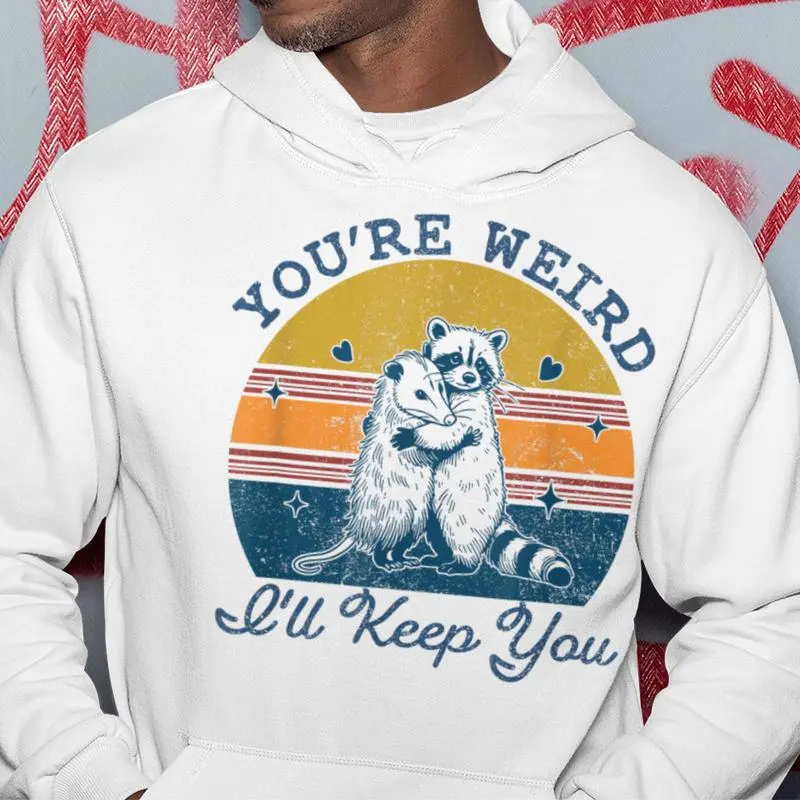 You're Weird I'll Keep You Hoodie