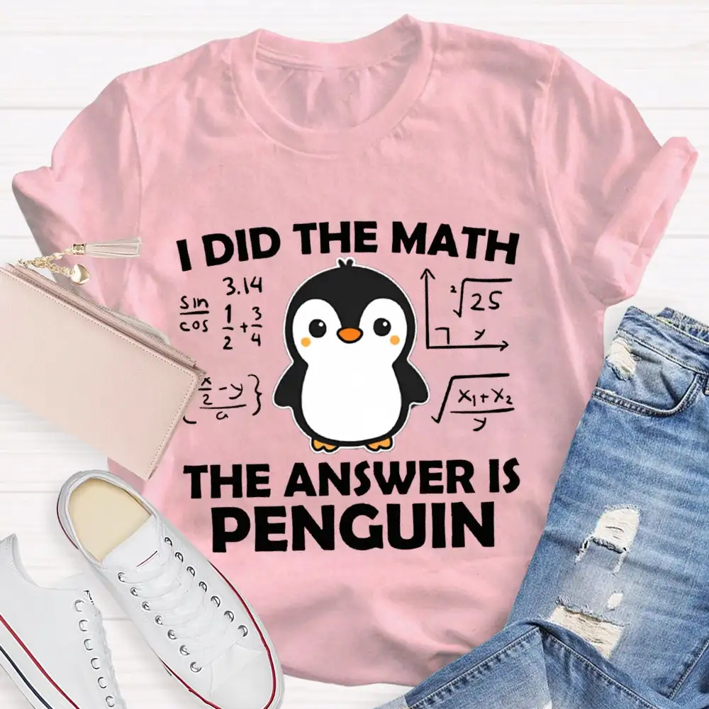 I Did The Math The Answer Is Penguin Math Teacher T-Shirt