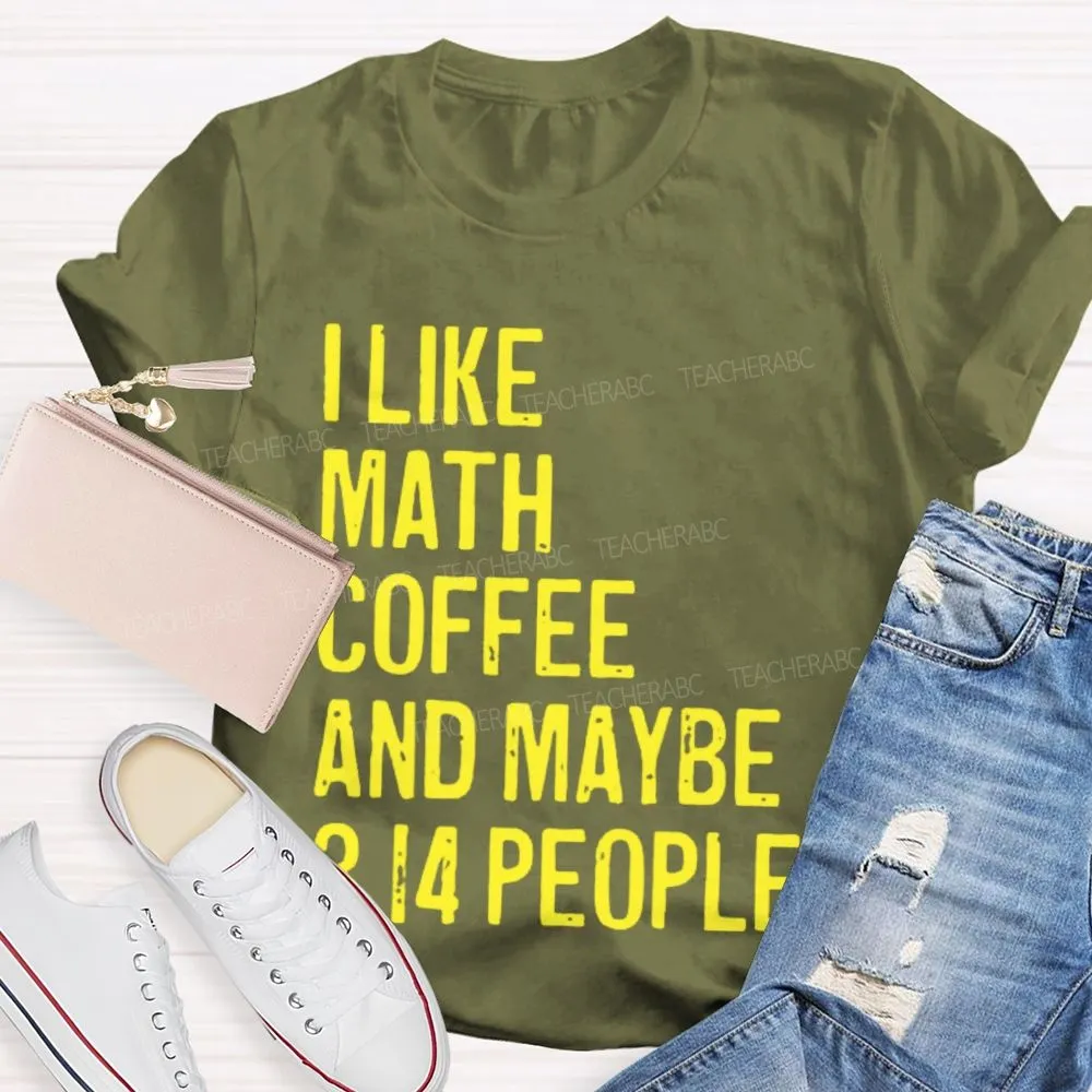 I Like Math  Coffee And Maybe 3.14 People  Teacher T-Shirt