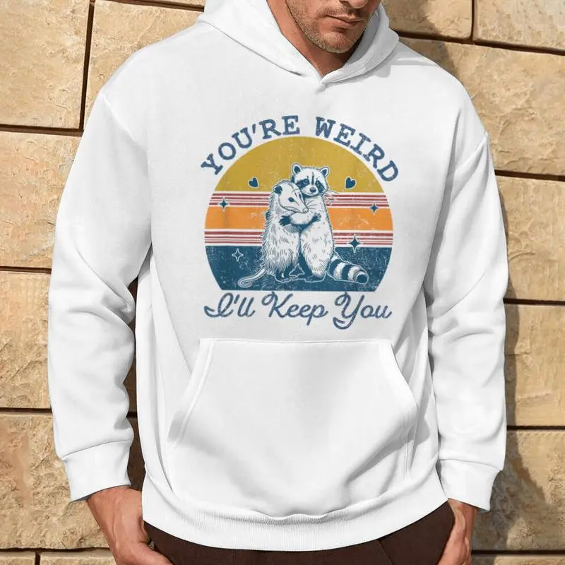 You're Weird I'll Keep You Hoodie