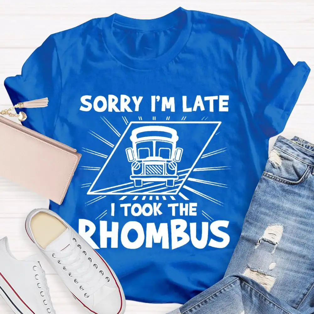 Sorry I'M Late I Took The Rhombus Funny Math Teacher T-Shirt