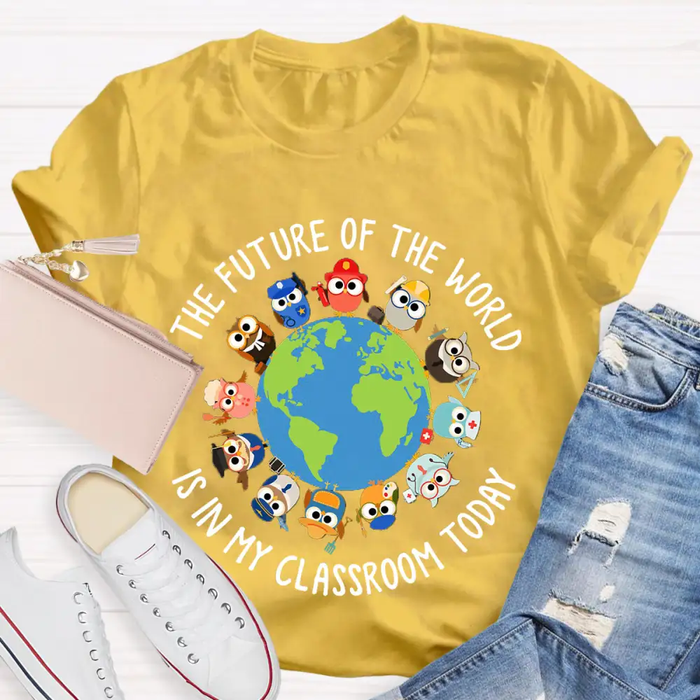 The Future Of The World Is In My Classroom Today T-Shirt