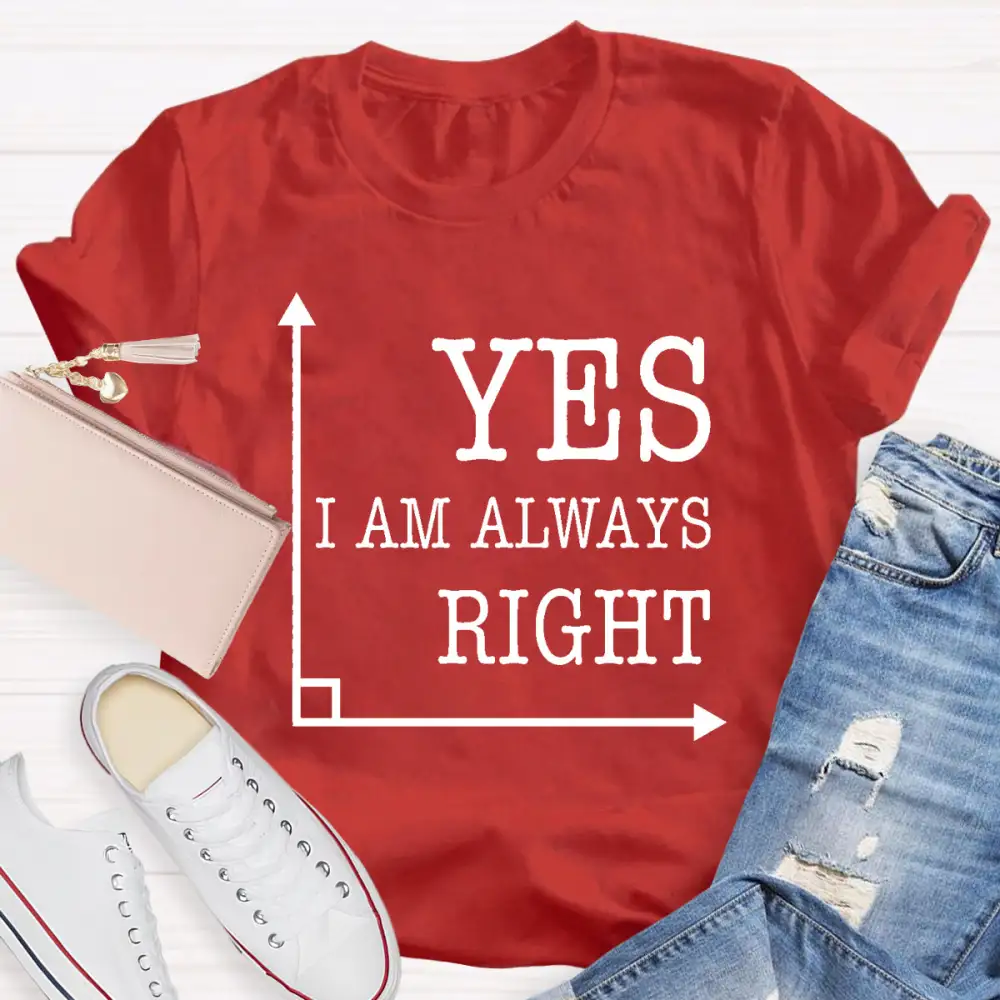 Yes I'M Always Right T-Shirt