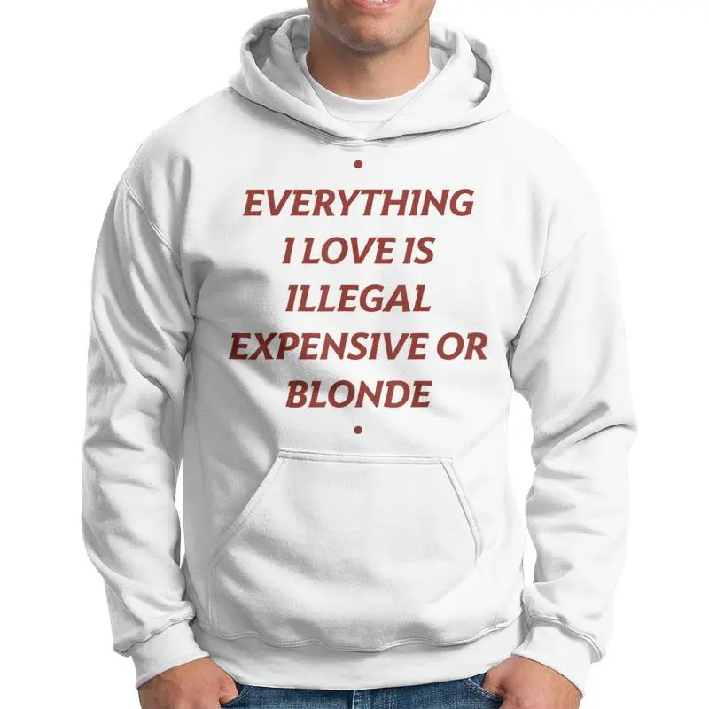 Everything I Love Is Illegal Expensive Or Blonde Hoodie