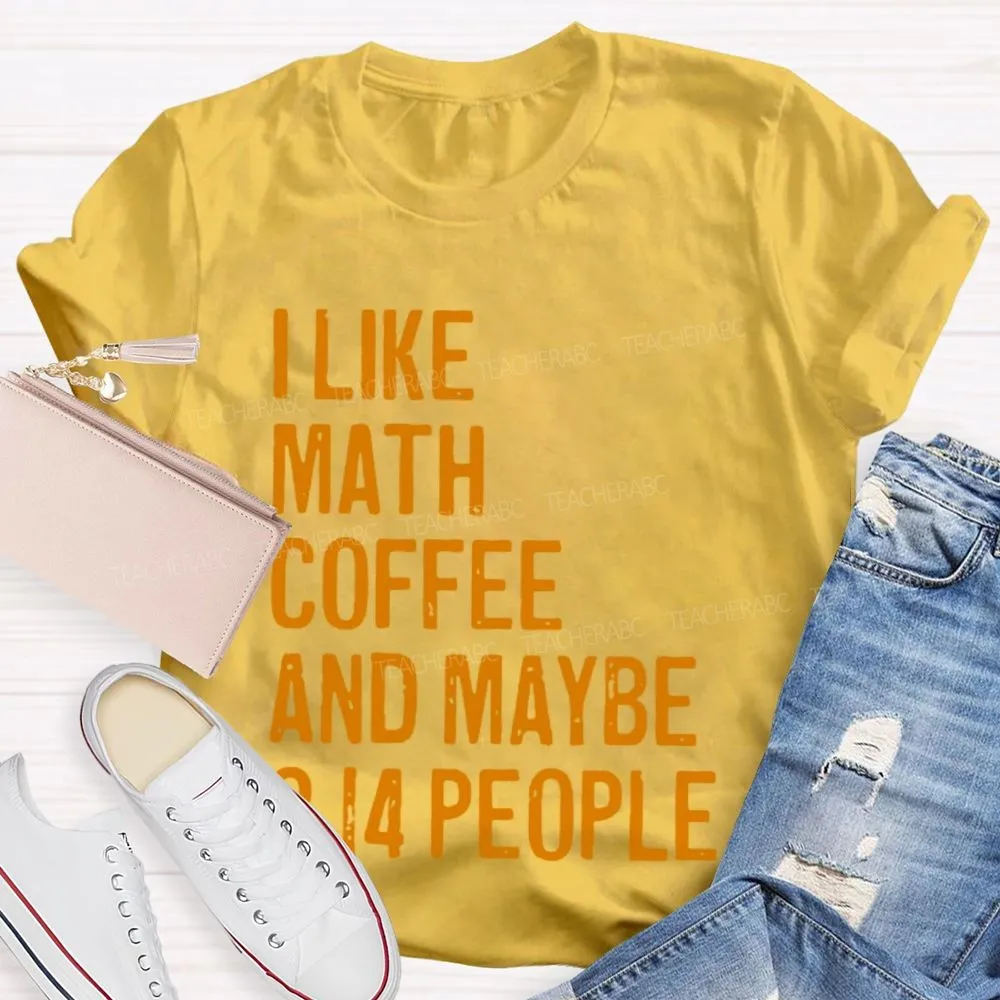I Like Math  Coffee And Maybe 3.14 People  Teacher T-Shirt