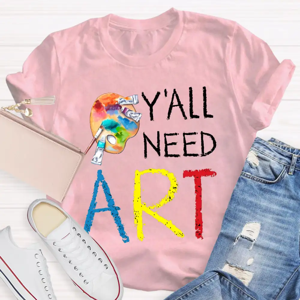 Y'ALl Need Art Teacher T-Shirt