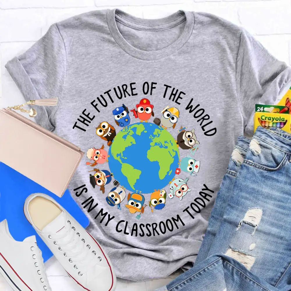 The Future Of The World Is In My Classroom Today T-Shirt