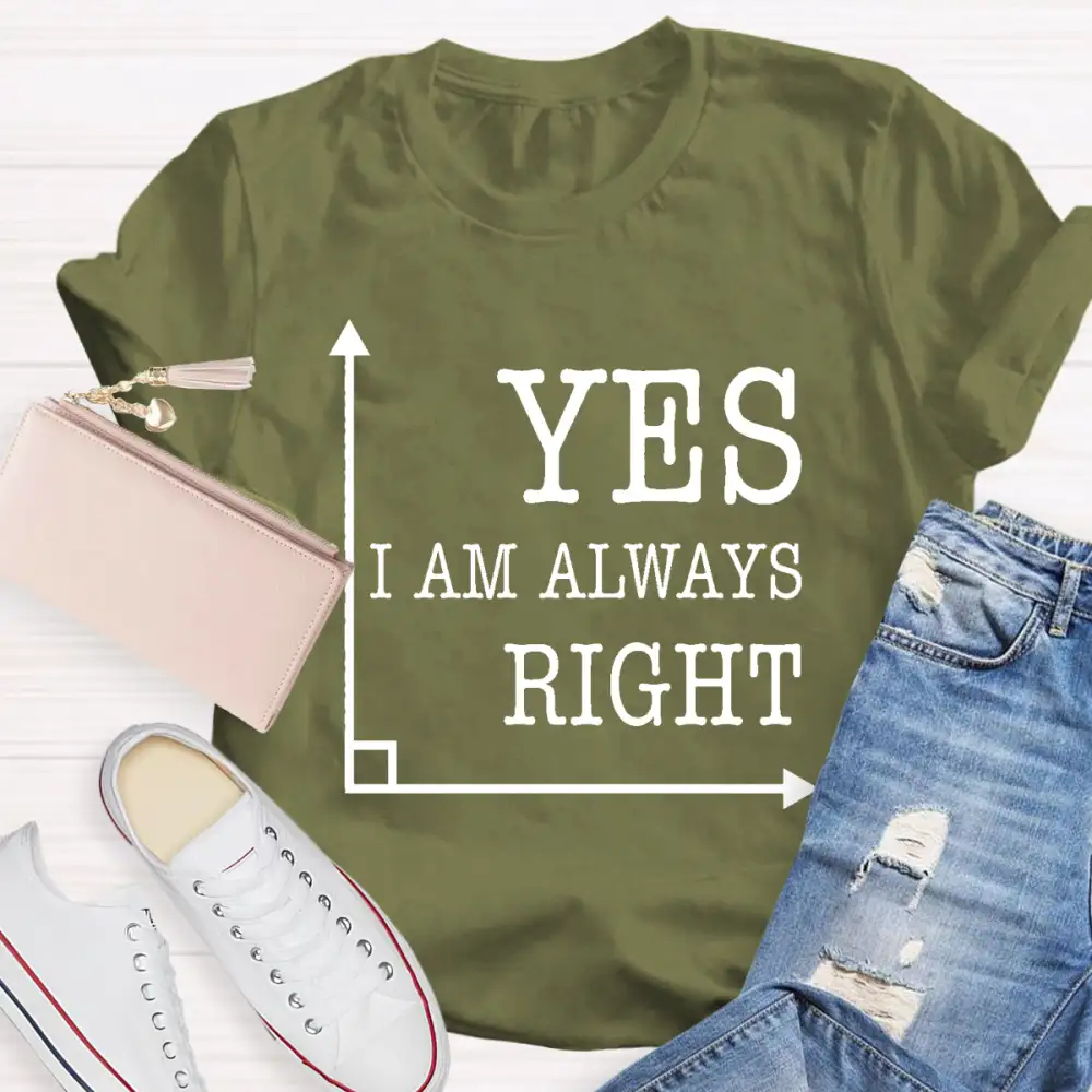 Yes I'M Always Right T-Shirt