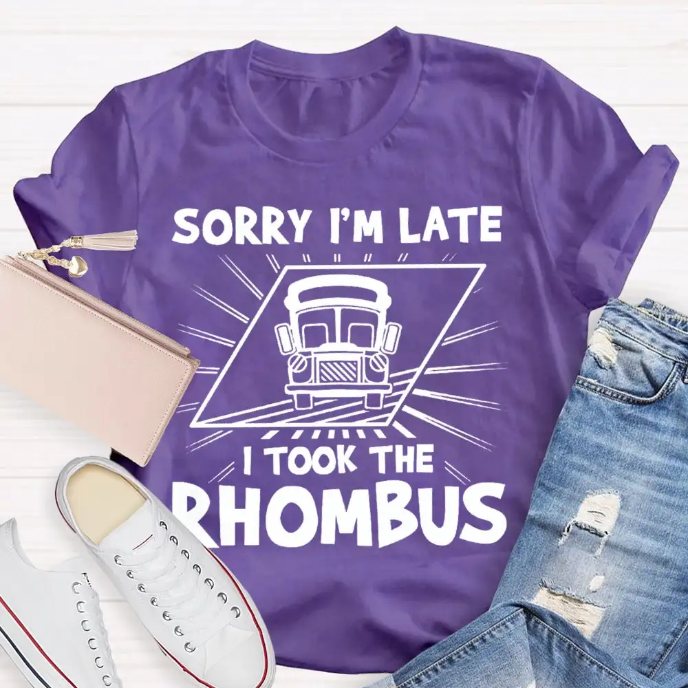 Sorry I'M Late I Took The Rhombus Funny Math Teacher T-Shirt