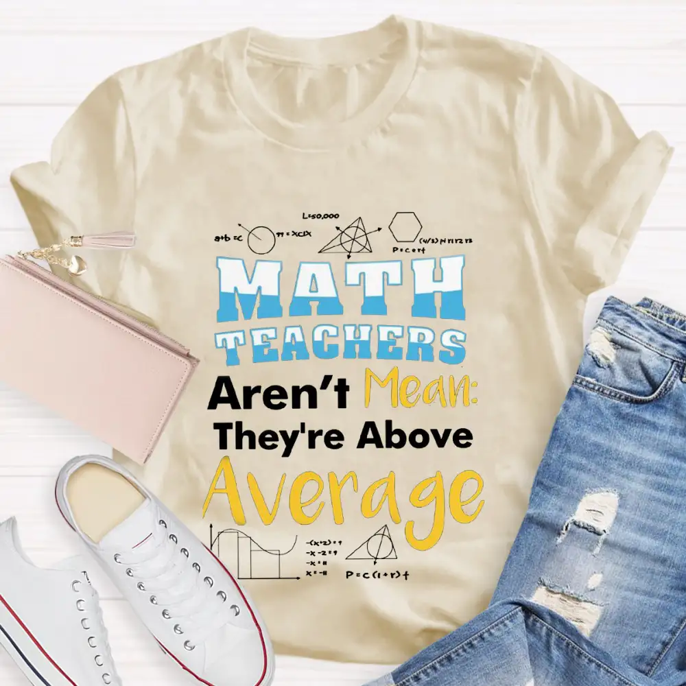 Math Teachers Aren'T Mean They'Re Above Average T-Shirt