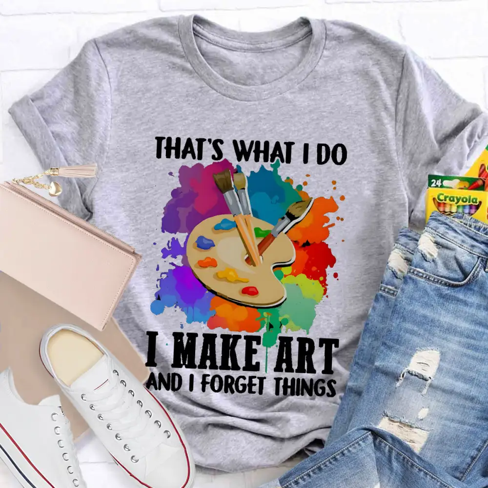 That'S What I Do I Make Art And I Forget Things T-Shirt