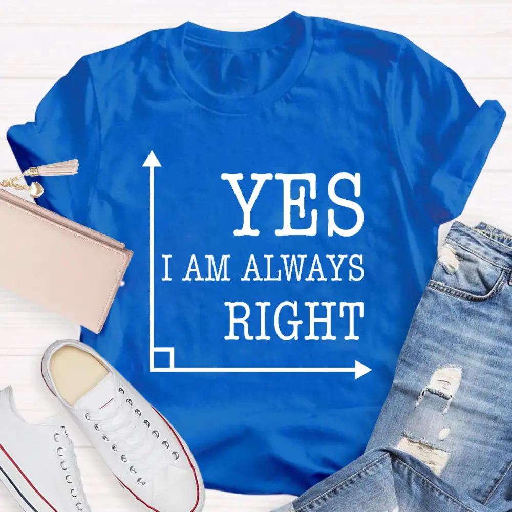 Yes I'M Always Right T-Shirt