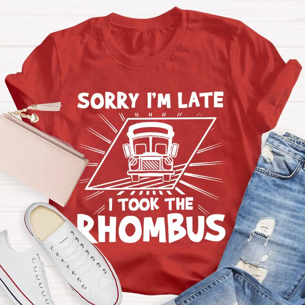 Sorry I'M Late I Took The Rhombus Funny Math Teacher T-Shirt