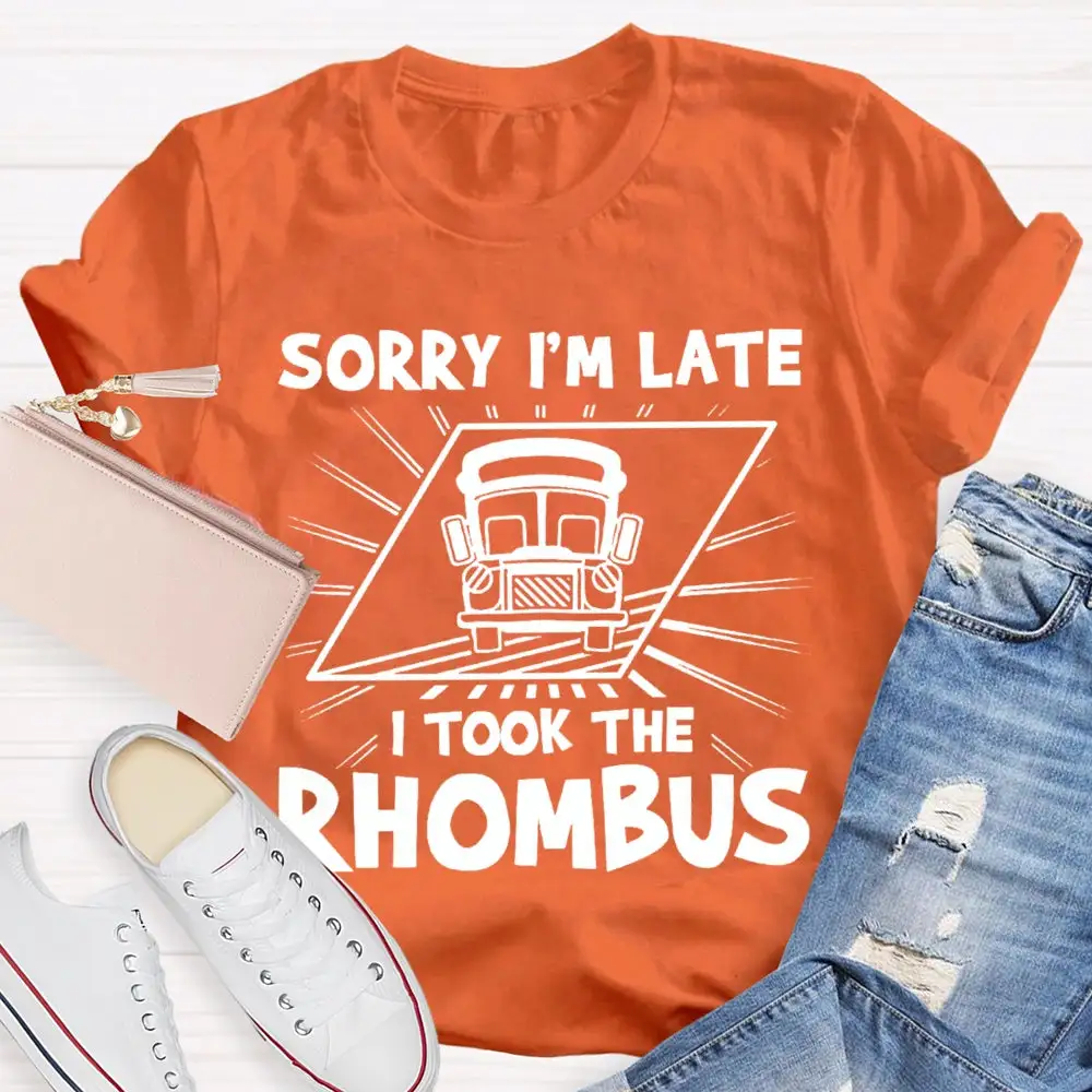 Sorry I'M Late I Took The Rhombus Funny Math Teacher T-Shirt
