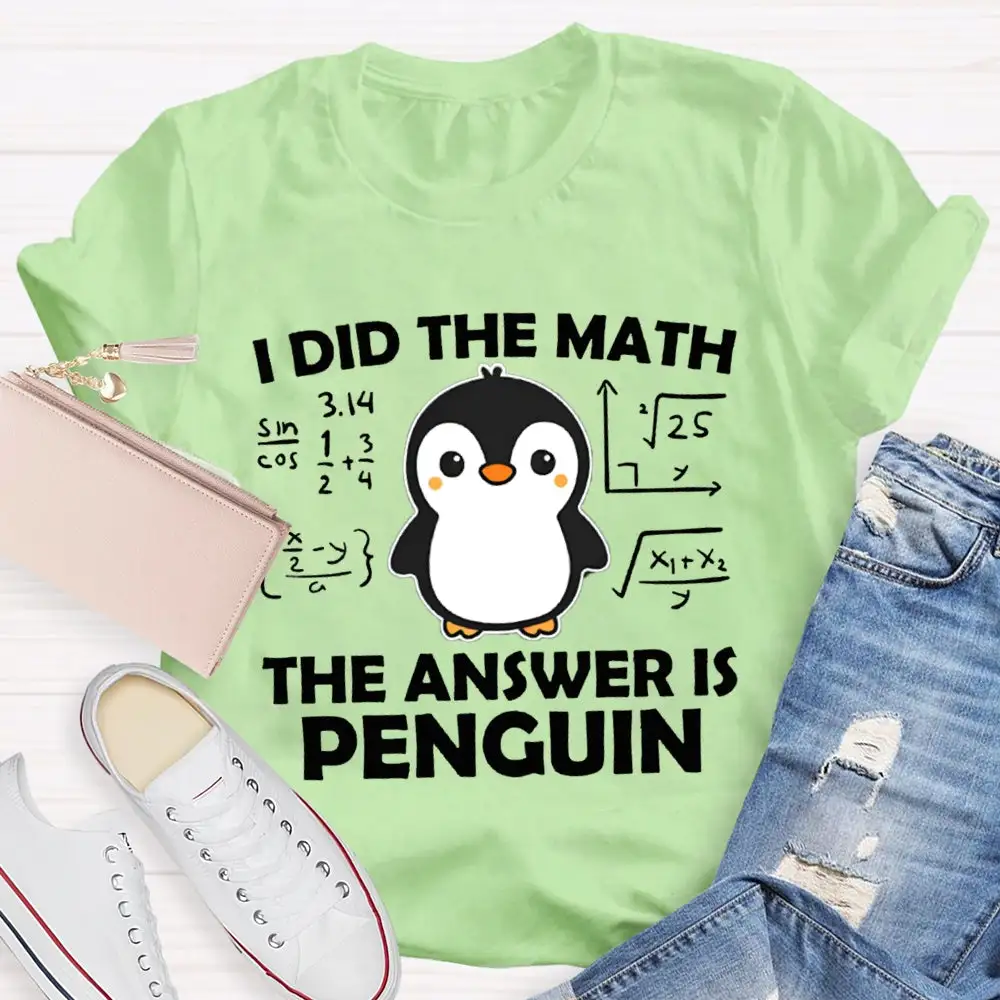 I Did The Math The Answer Is Penguin Math Teacher T-Shirt