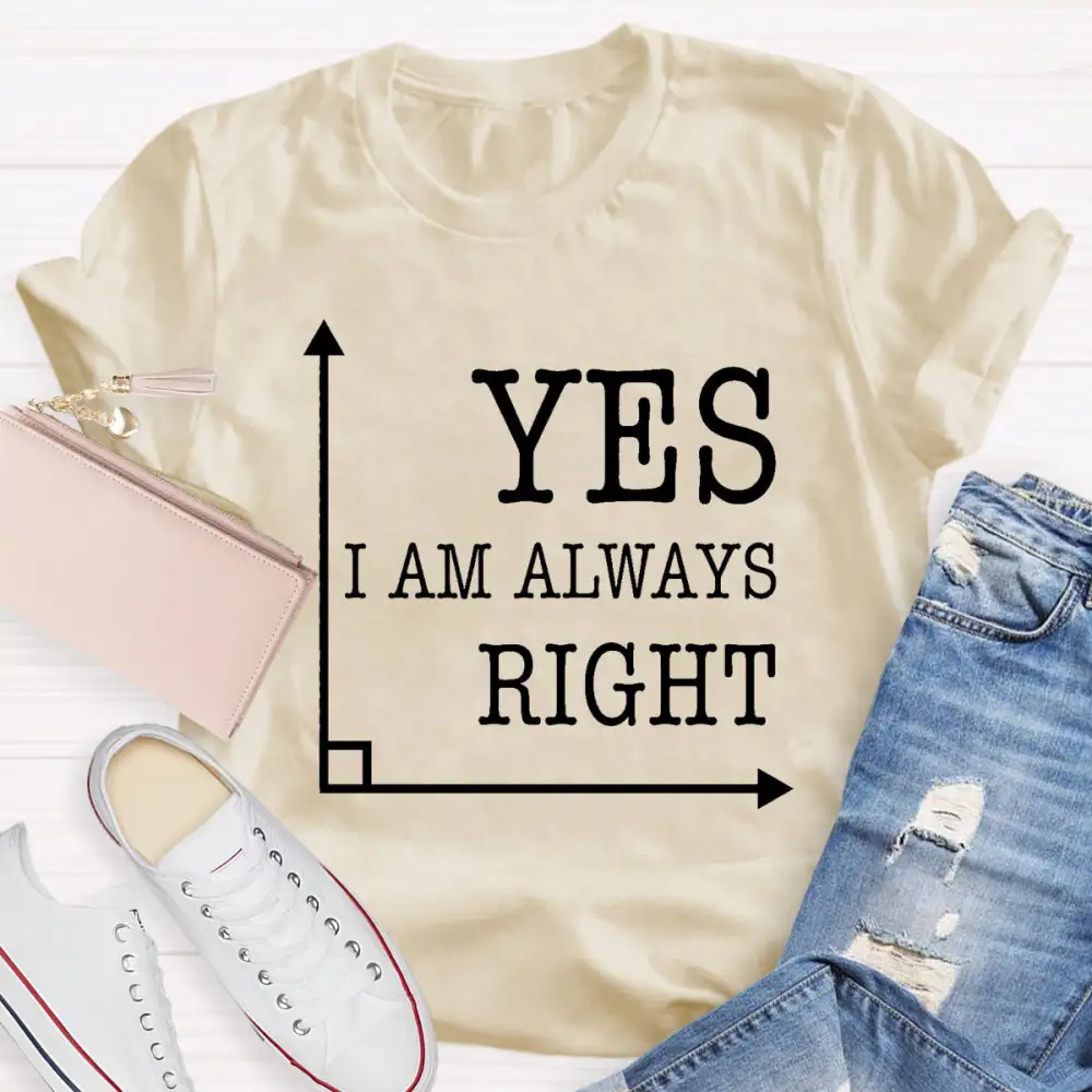 Yes I'M Always Right T-Shirt