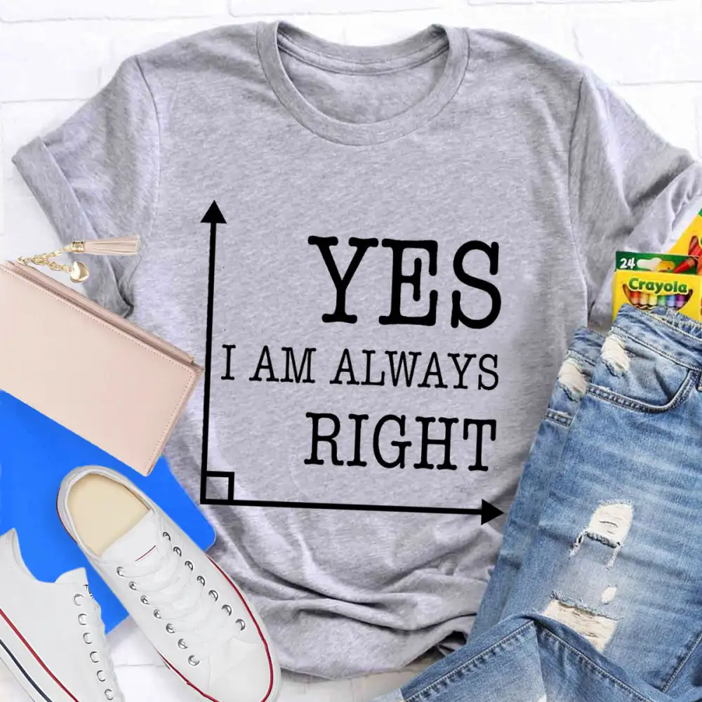Yes I'M Always Right T-Shirt