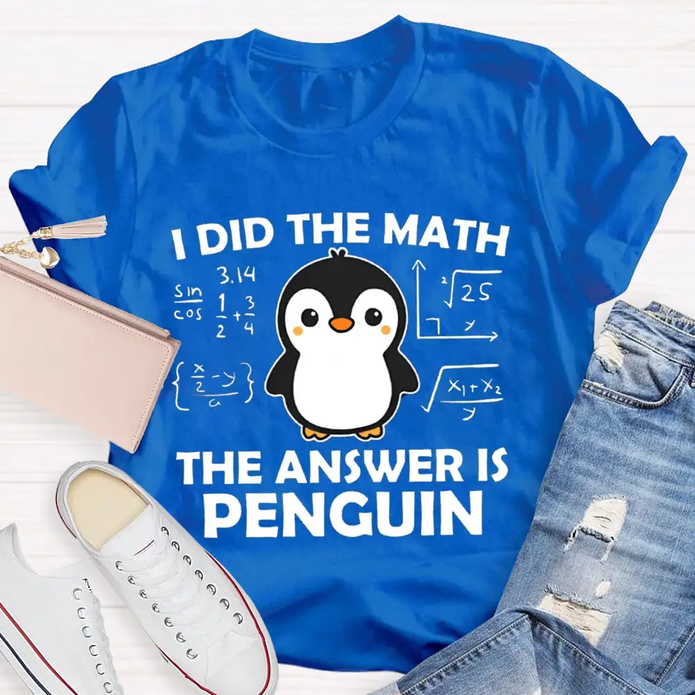 I Did The Math The Answer Is Penguin Math Teacher T-Shirt