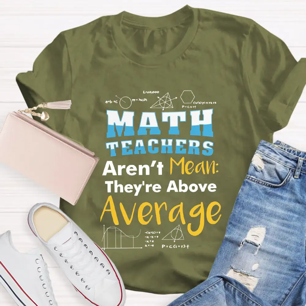 Math Teachers Aren'T Mean They'Re Above Average T-Shirt