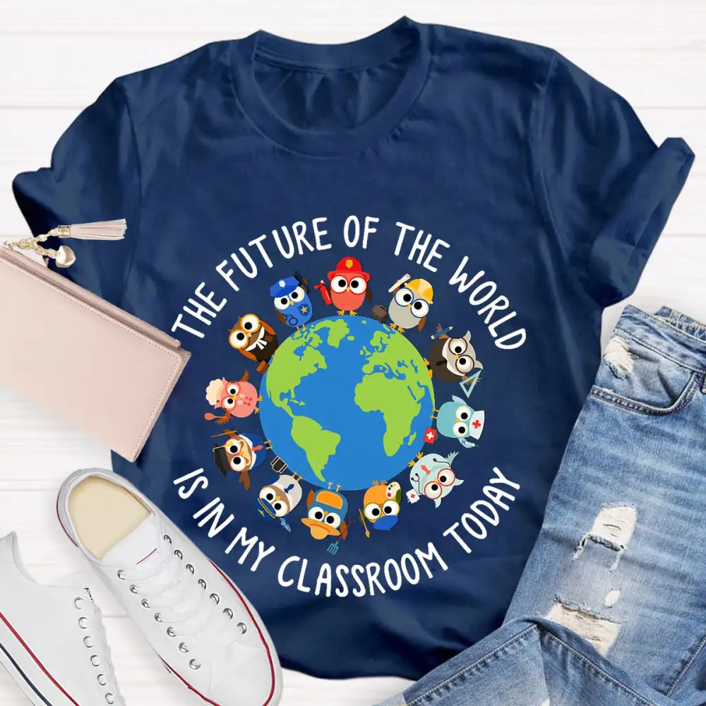 The Future Of The World Is In My Classroom Today T-Shirt