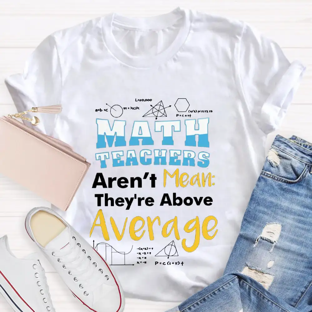 Math Teachers Aren'T Mean They'Re Above Average T-Shirt