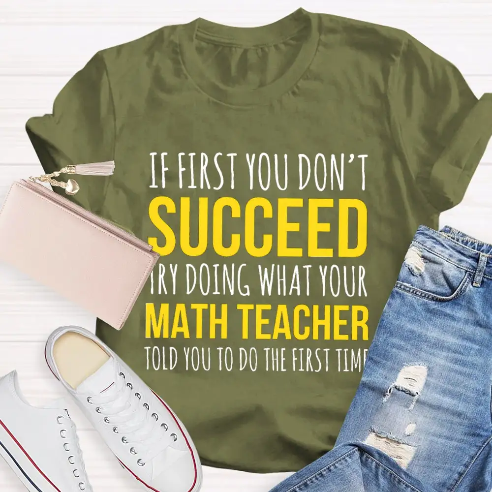 If First You Don'T Succeed Try Doing What Your Math Teacher T-Shirt
