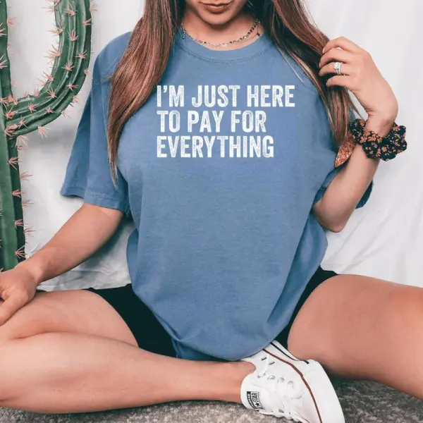 I'm Just Here To Pay For Everything Mom Dad Sarcastic Women's Oversized Comfort T-Shirt