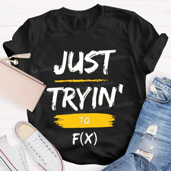 Just Trying To Math Teacher T-Shirt