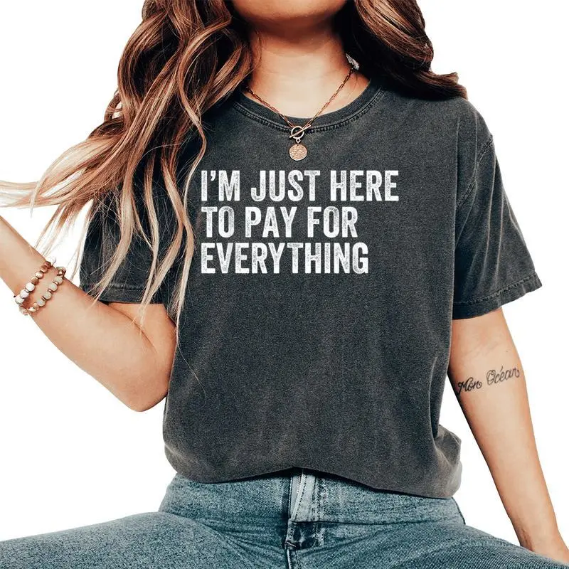 I'm Just Here To Pay For Everything Mom Dad Sarcastic Women's Oversized Comfort T-Shirt