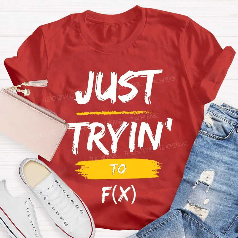 Just Trying To Math Teacher T-Shirt