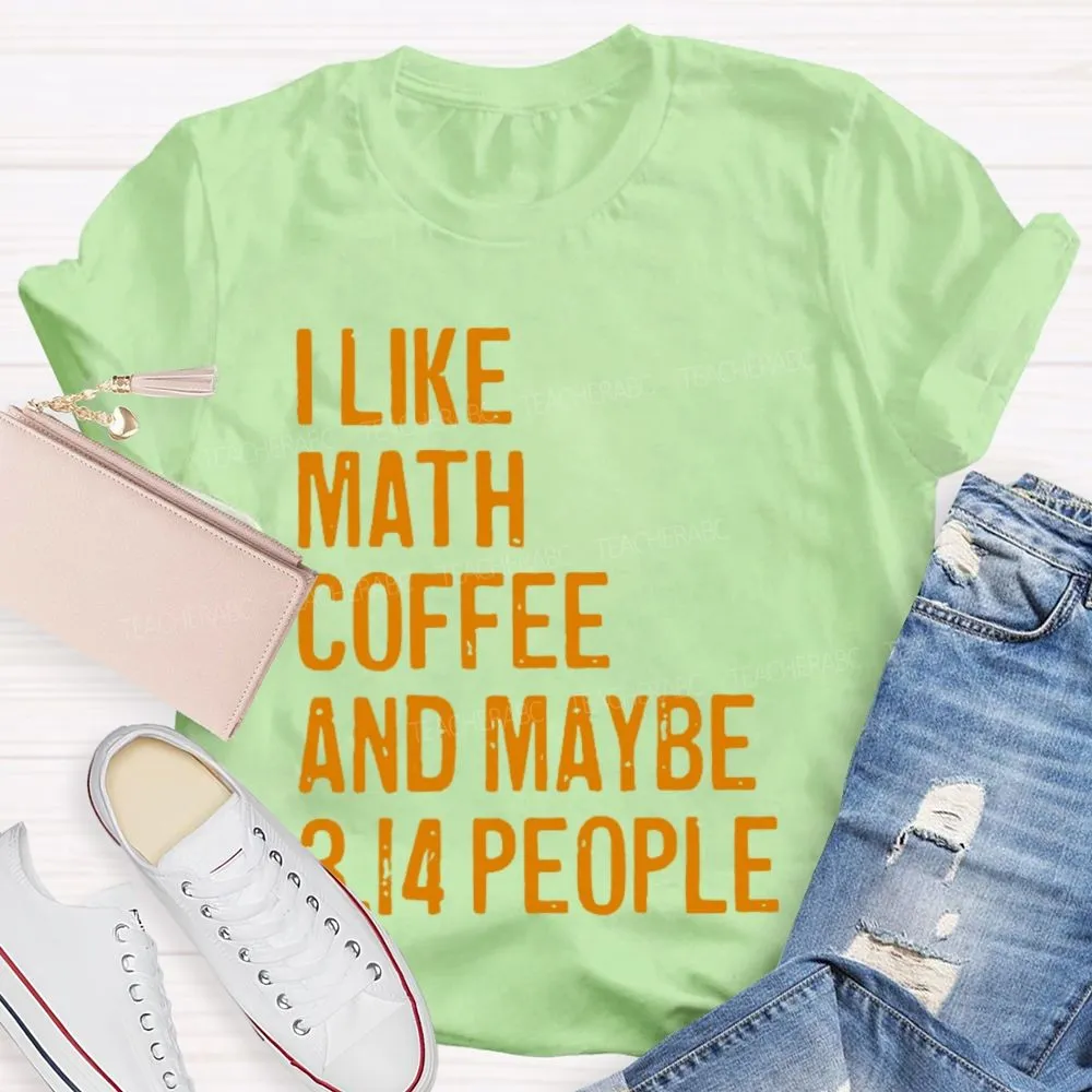 I Like Math  Coffee And Maybe 3.14 People  Teacher T-Shirt