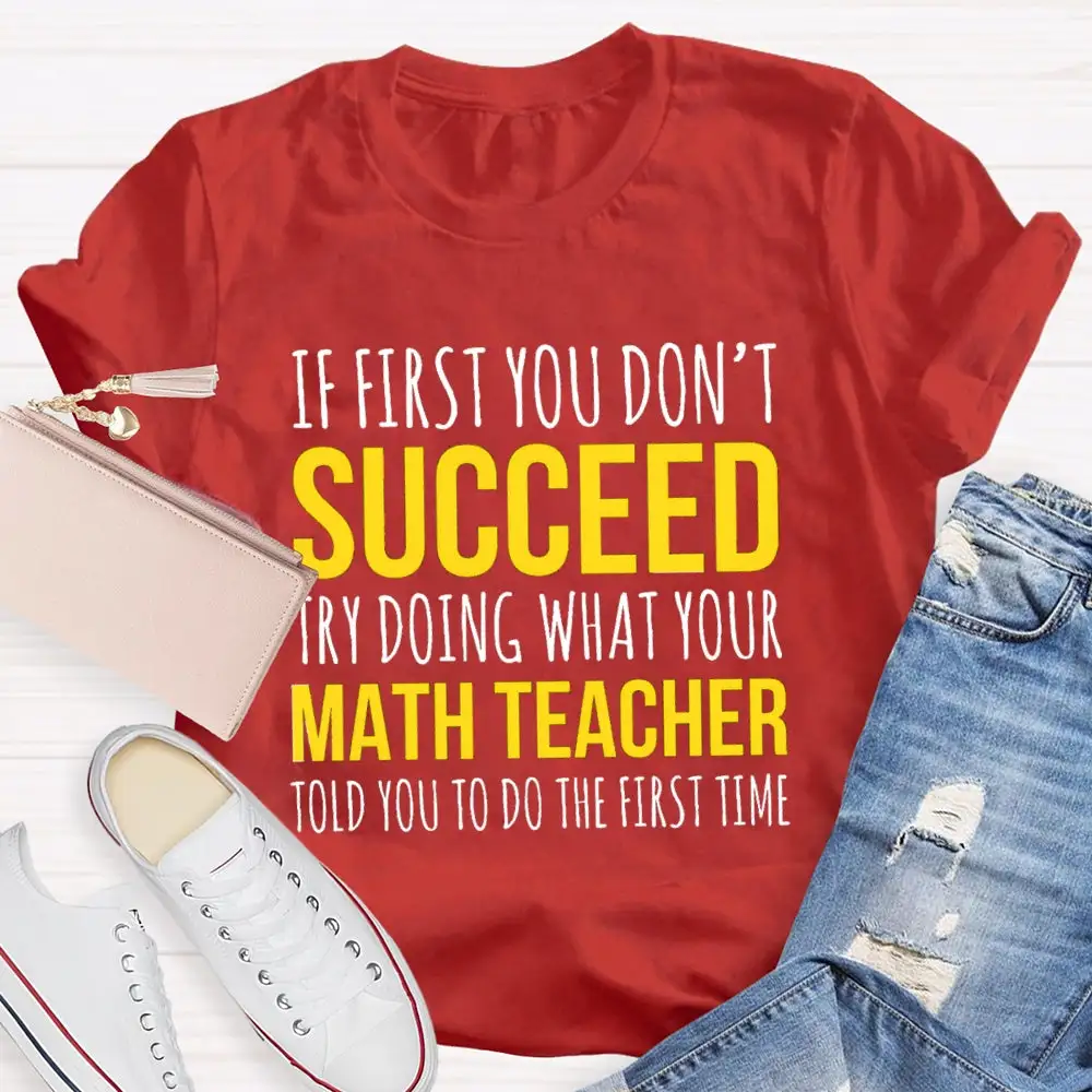 If First You Don'T Succeed Try Doing What Your Math Teacher T-Shirt