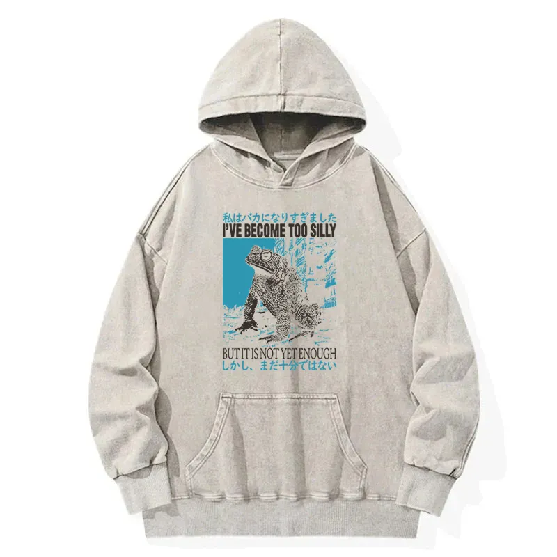 I Ve Become Too Silly But It Is Not Enough Washed Hoodie