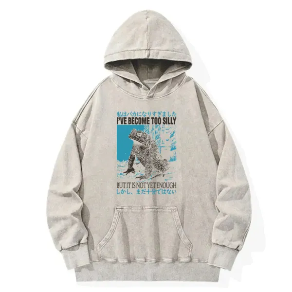 I Ve Become Too Silly But It Is Not Enough Washed Hoodie