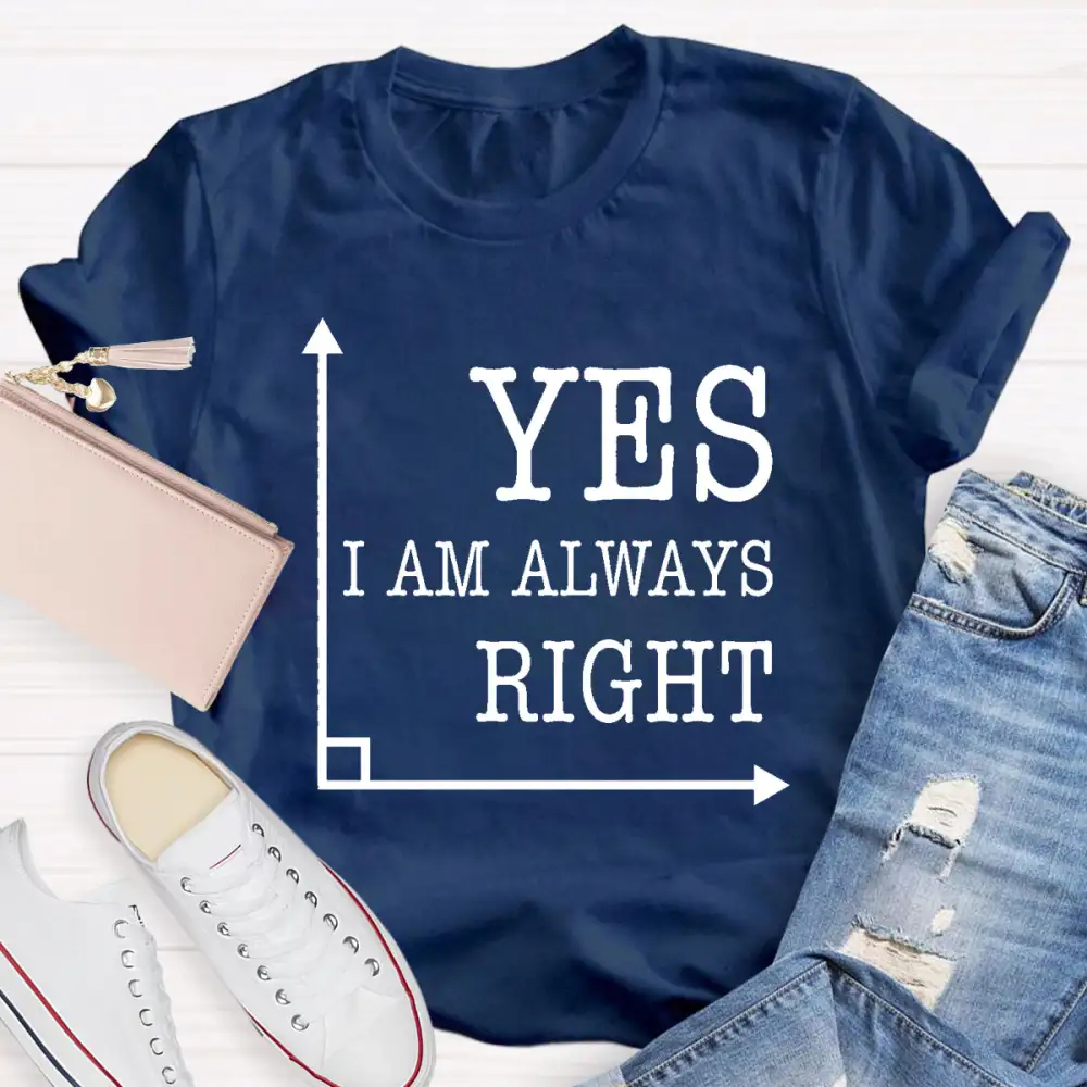 Yes I'M Always Right T-Shirt