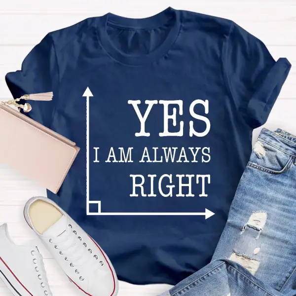 Yes I'M Always Right T-Shirt