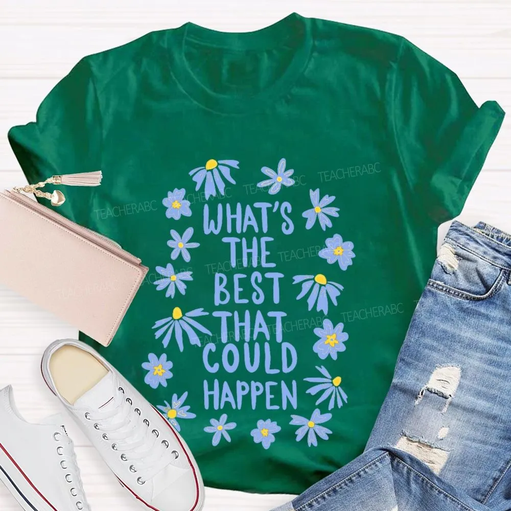 What'S The Best That Could Happen Flowers Letters  Teacher T-Shirt