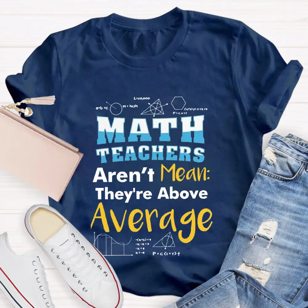 Math Teachers Aren'T Mean They'Re Above Average T-Shirt
