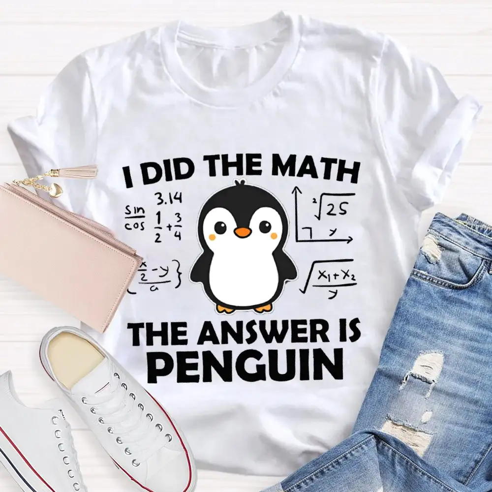 I Did The Math The Answer Is Penguin Math Teacher T-Shirt