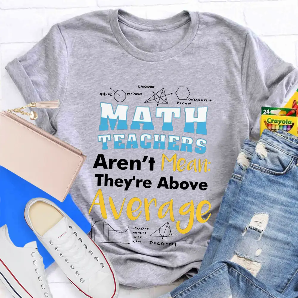 Math Teachers Aren'T Mean They'Re Above Average T-Shirt