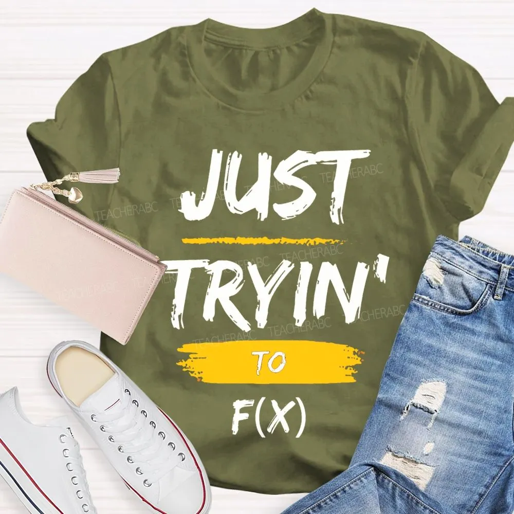 Just Trying To Math Teacher T-Shirt