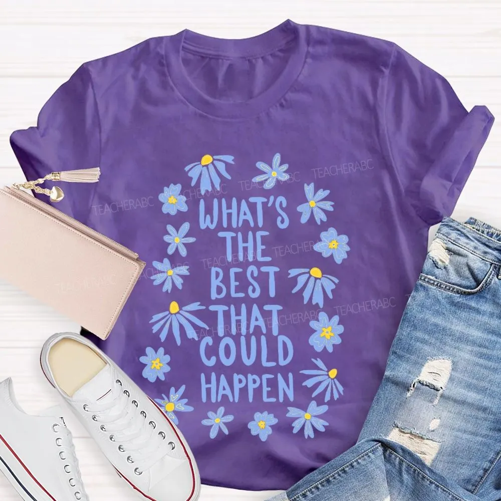 What'S The Best That Could Happen Flowers Letters  Teacher T-Shirt