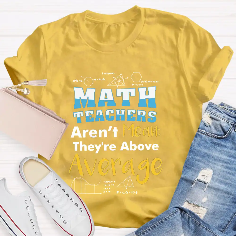 Math Teachers Aren'T Mean They'Re Above Average T-Shirt