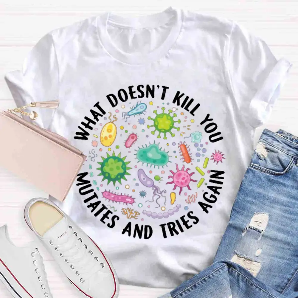 What Doesn'T Kill You Mutates And Tries Again T-Shirt