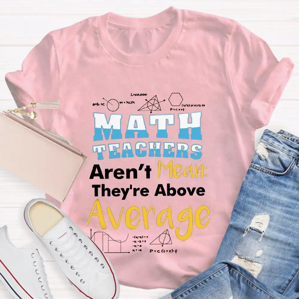 Math Teachers Aren'T Mean They'Re Above Average T-Shirt