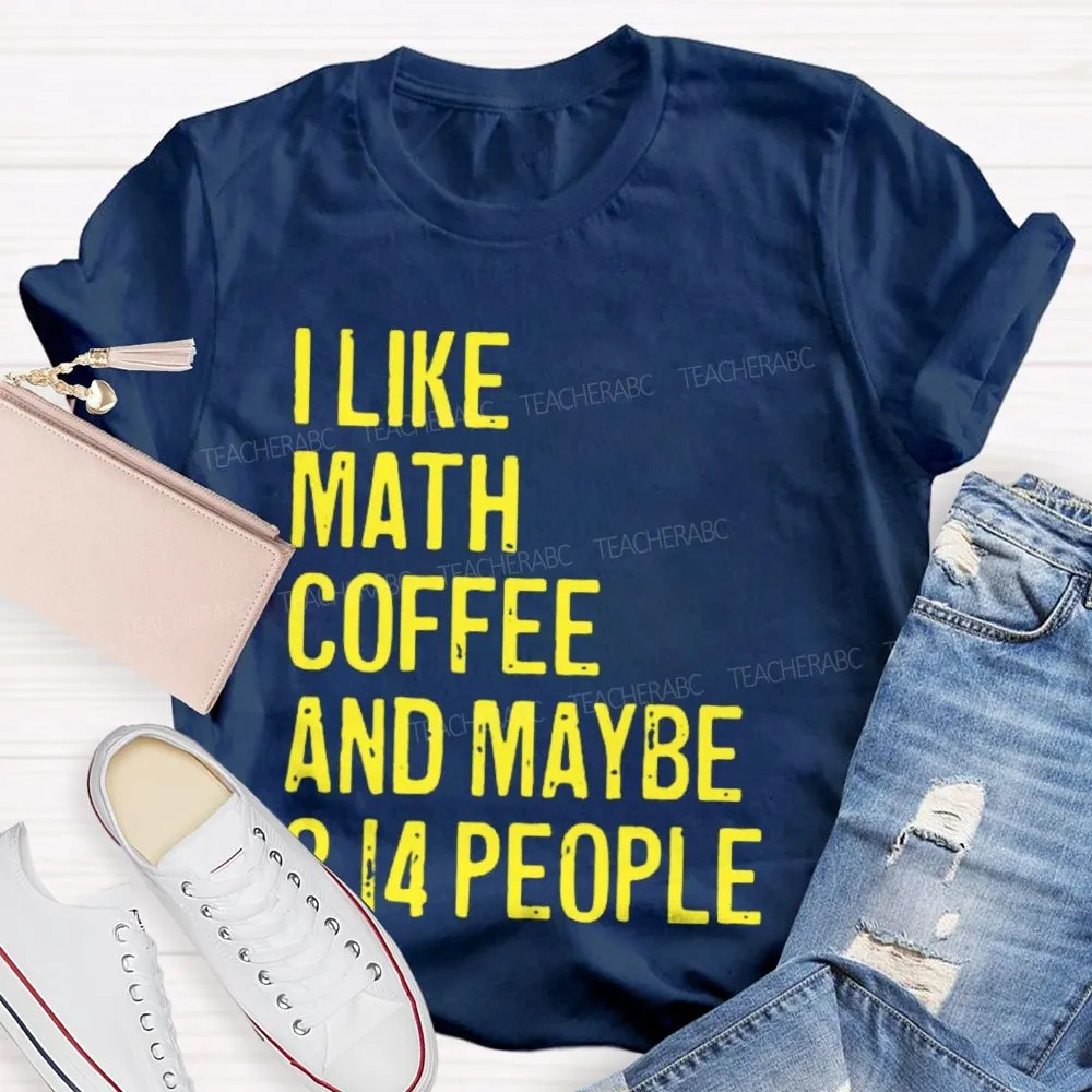 I Like Math  Coffee And Maybe 3.14 People  Teacher T-Shirt
