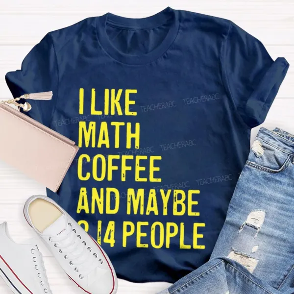 I Like Math  Coffee And Maybe 3.14 People  Teacher T-Shirt