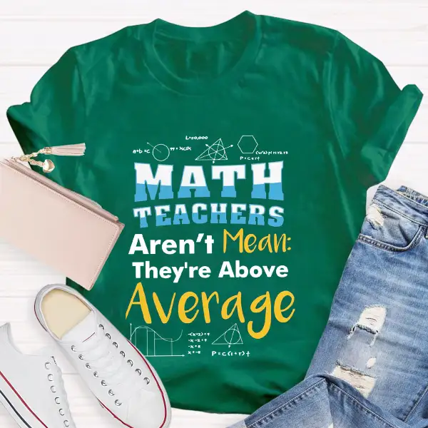 Math Teachers Aren'T Mean They'Re Above Average T-Shirt