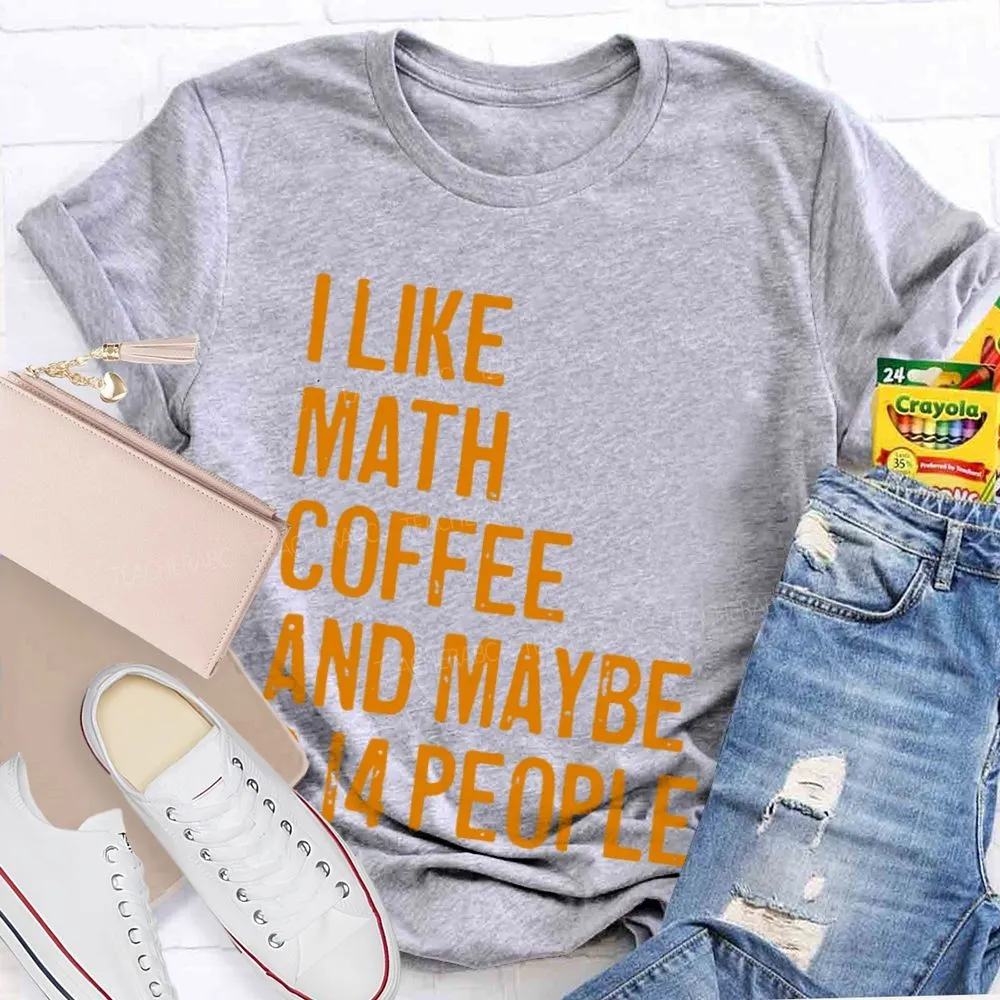 I Like Math  Coffee And Maybe 3.14 People  Teacher T-Shirt