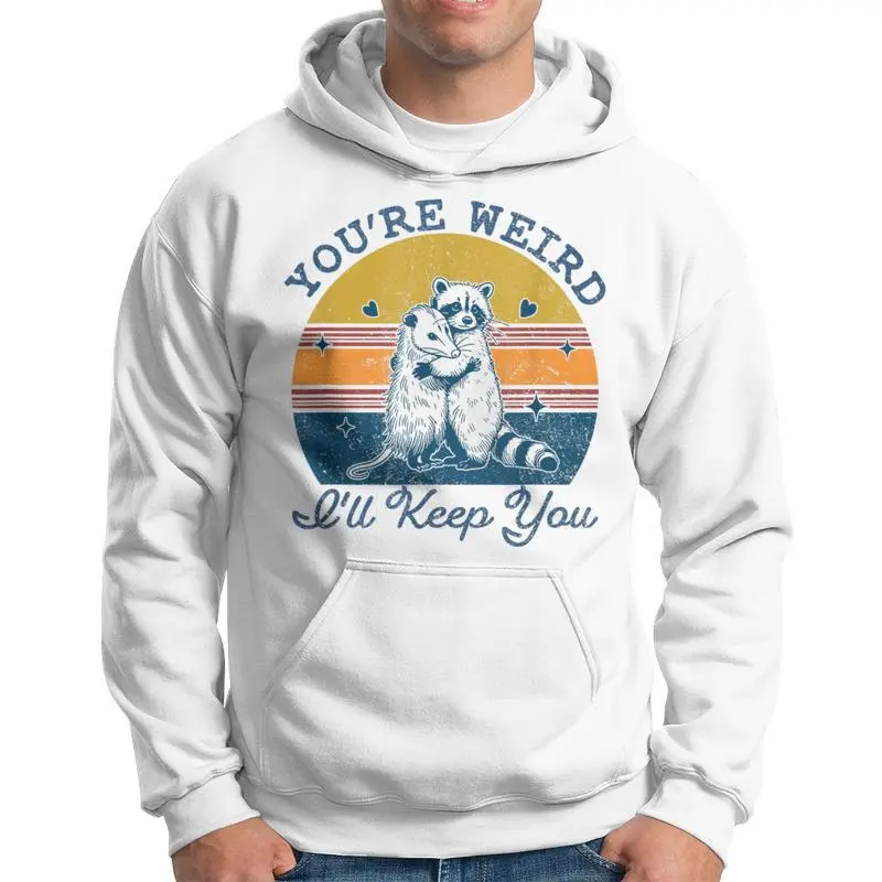 You're Weird I'll Keep You Hoodie